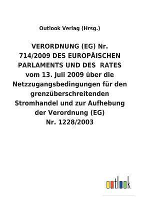 VERORDNUNG (EG) Nr. 714/2009 DES EUROPAEISCHEN PARLAMENTS UND DES RATES vom 13. Juli 2009 uber die Netzzugangsbedingungen fur den grenzuberschreitenden Stromhandel und zur Aufhebung der Verordnung 1