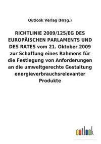 bokomslag RICHTLINIE 2009/125/EG DES EUROPAEISCHEN PARLAMENTS UND DES RATES vom 21. Oktober 2009 zur Schaffung eines Rahmens fur die Festlegung von Anforderungen an die umweltgerechte Gestaltung