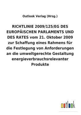 RICHTLINIE 2009/125/EG DES EUROPAEISCHEN PARLAMENTS UND DES RATES vom 21. Oktober 2009 zur Schaffung eines Rahmens fur die Festlegung von Anforderungen an die umweltgerechte Gestaltung 1