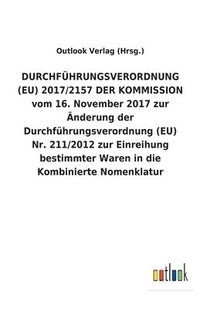 bokomslag DURCHFUEHRUNGSVERORDNUNG (EU) 2017/2157 DER KOMMISSION vom 16. November 2017 zur AEnderung der Durchfuhrungsverordnung (EU) Nr. 211/2012 zur Einreihung bestimmter Waren in die Kombinierte Nomenklatur