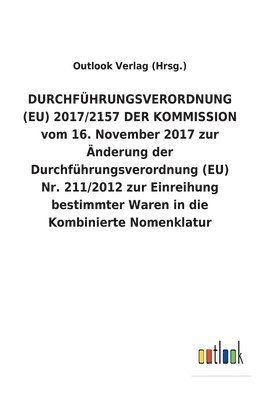 DURCHFUEHRUNGSVERORDNUNG (EU) 2017/2157 DER KOMMISSION vom 16. November 2017 zur AEnderung der Durchfuhrungsverordnung (EU) Nr. 211/2012 zur Einreihung bestimmter Waren in die Kombinierte Nomenklatur 1