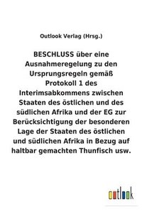 bokomslag BESCHLUSS ber eine Ausnahmeregelung zu den Ursprungsregeln gem Protokoll 1 des Interimsabkommens zwischen Staaten des stlichen und des sdlichen Afrika und der EG zur Bercksichtigung der