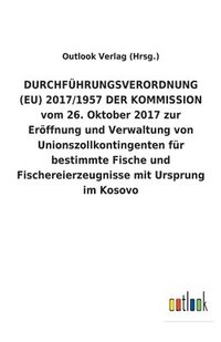 bokomslag DURCHFUEHRUNGSVERORDNUNG (EU) 2017/1957 DER KOMMISSION vom 26. Oktober 2017 zur Eroeffnung und Verwaltung von Unionszollkontingenten fur bestimmte Fische und Fischereierzeugnisse mit Ursprung im