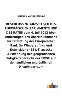 BESCHLUSS vom 4. Juli 2012 uber AEnderungen des UEbereinkommens zur Errichtung der Europaischen Bank fur Wiederaufbau und Entwicklung (EBWE) zwecks Ausdehnung des geografischen Tatigkeitsbereichs der 1