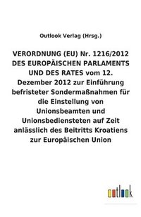 bokomslag VERORDNUNG (EU) Nr. 1216/2012 DES EUROPAEISCHEN PARLAMENTS UND DES RATES vom 12. Dezember 2012 zur Einfuhrung befristeter Sondermassnahmen fur die Einstellung von Unionsbeamten und Unionsbediensteten