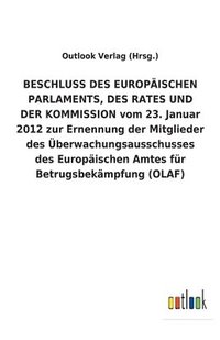 bokomslag BESCHLUSS DES EUROPÄISCHEN PARLAMENTS, DES RATES UND DER KOMMISSION vom 23. Januar 2012 zur Ernennung der Mitglieder des Überwachungsausschusses des Europäischen Amtes für Betrugsbekämpfung (OLAF)
