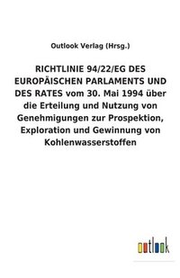 bokomslag RICHTLINIE 94/22/EG DES EUROPAEISCHEN PARLAMENTS UND DES RATES vom 30. Mai 1994 uber die Erteilung und Nutzung von Genehmigungen zur Prospektion, Exploration und Gewinnung von Kohlenwasserstoffen
