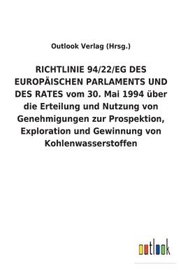 RICHTLINIE 94/22/EG DES EUROPAEISCHEN PARLAMENTS UND DES RATES vom 30. Mai 1994 uber die Erteilung und Nutzung von Genehmigungen zur Prospektion, Exploration und Gewinnung von Kohlenwasserstoffen 1