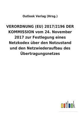VERORDNUNG (EU) 2017/2196 DER KOMMISSION vom 24. November 2017 zur Festlegung eines Netzkodex uber den Notzustand und den Netzwiederaufbau des UEbertragungsnetzes 1