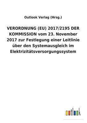 bokomslag VERORDNUNG (EU) 2017/2195 DER KOMMISSION vom 23. November 2017 zur Festlegung einer Leitlinie über den Systemausgleich im Elektrizitätsversorgungssystem