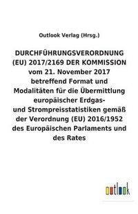 bokomslag DURCHFUEHRUNGSVERORDNUNG (EU) 2017/2169 DER KOMMISSION vom 21. November 2017 betreffend Format und Modalitaten fur die UEbermittlung europaischer Erdgas- und Strompreisstatistiken gemass der