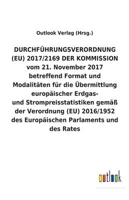 bokomslag DURCHFUEHRUNGSVERORDNUNG (EU) 2017/2169 DER KOMMISSION vom 21. November 2017 betreffend Format und Modalitaten fur die UEbermittlung europaischer Erdgas- und Strompreisstatistiken gemass der