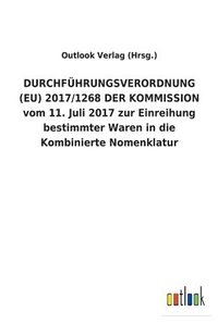 bokomslag DURCHFUEHRUNGSVERORDNUNG (EU) 2017/1268 DER KOMMISSION vom 11. Juli 2017 zur Einreihung bestimmter Waren in die Kombinierte Nomenklatur