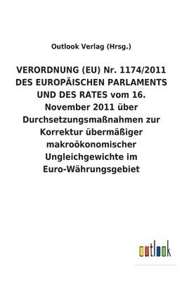 VERORDNUNG (EU) Nr. 1174/2011 DES EUROPAEISCHEN PARLAMENTS UND DES RATES vom 16. November 2011 uber Durchsetzungsmassnahmen zur Korrektur ubermassiger makrooekonomischer Ungleichgewichte im 1