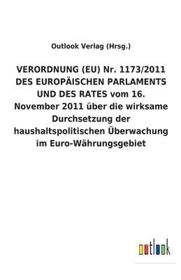 VERORDNUNG (EU) Nr. 1173/2011 DES EUROPAEISCHEN PARLAMENTS UND DES RATES vom 16. November 2011 uber die wirksame Durchsetzung der haushaltspolitischen UEberwachung im Euro-Wahrungsgebiet 1