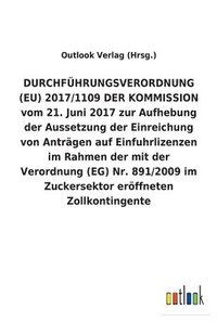 bokomslag DURCHFUEHRUNGSVERORDNUNG (EU) 2017/1109 DER KOMMISSION vom 21. Juni 2017 zur Aufhebung der Aussetzung der Einreichung von Antragen auf Einfuhrlizenzen im Rahmen der mit der Verordnung (EG) Nr.