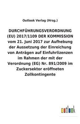 bokomslag DURCHFUEHRUNGSVERORDNUNG (EU) 2017/1109 DER KOMMISSION vom 21. Juni 2017 zur Aufhebung der Aussetzung der Einreichung von Antragen auf Einfuhrlizenzen im Rahmen der mit der Verordnung (EG) Nr.