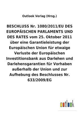 bokomslag BESCHLUSS Nr. 1080/2011/EU vom 25. Oktober 2011 uber eine Garantieleistung der Europaischen Union fur etwaige Verluste der Europaischen Investitionsbank aus Darlehen und Darlehensgarantien fur