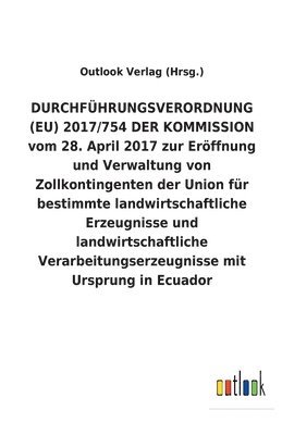 bokomslag DURCHFÜHRUNGSVERORDNUNG (EU) 2017/754 DER KOMMISSION vom 28. April 2017 zur Eröffnung und Verwaltung von Zollkontingenten der Union für bestimmte landwirtschaftliche Erzeugnisse und landwirtschaftl...