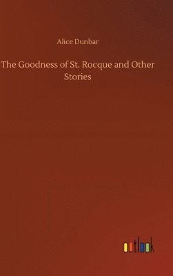 Alice Dunbar - Goodness of St. Rocque and Other Stories, Inbunden