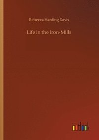 bokomslag Life in the Iron-Mills