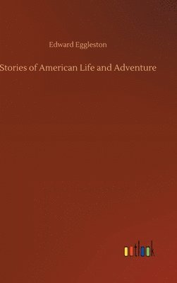 Edward Eggleston - Stories of American Life and Adventure, Inbunden