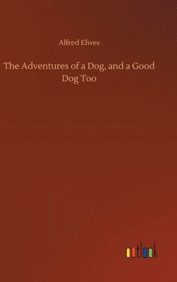 Alfred Elwes - Adventures of a Dog, and a Good Dog Too, Inbunden
