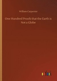 bokomslag One Hundred Proofs that the Earth is Not a Globe