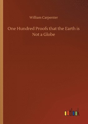 bokomslag One Hundred Proofs that the Earth is Not a Globe