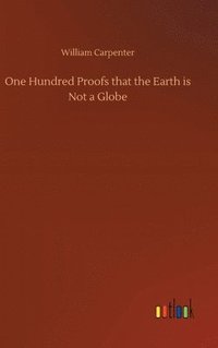 bokomslag One Hundred Proofs that the Earth is Not a Globe