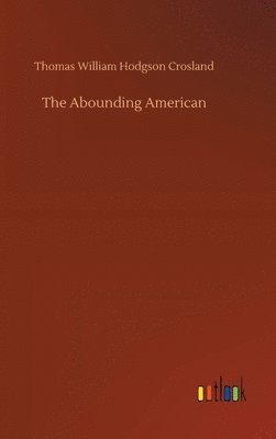 Thomas William Hodgson Crosland - Abounding American, Inbunden