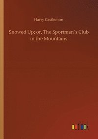 bokomslag Snowed Up; or, The Sportmans Club in the Mountains