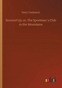 bokomslag Snowed Up; or, The Sportman¿s Club in the Mountains