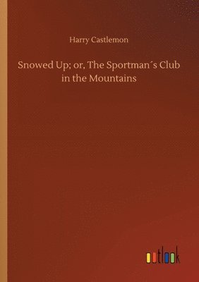 bokomslag Snowed Up; or, The Sportmans Club in the Mountains