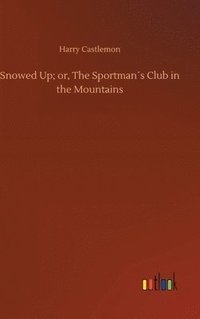 bokomslag Snowed Up; or, The Sportman¿s Club in the Mountains