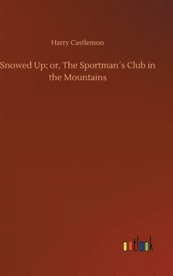 bokomslag Snowed Up; or, The Sportman¿s Club in the Mountains