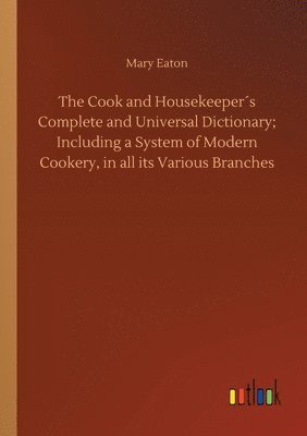 Mary Eaton - Cook and Housekeeper´s Complete and Universal Dictionary; Including a System of Modern Cookery, in all its Various Branches, Häftad