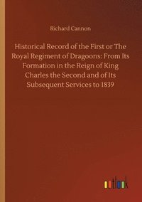 bokomslag Historical Record of the First or The Royal Regiment of Dragoons