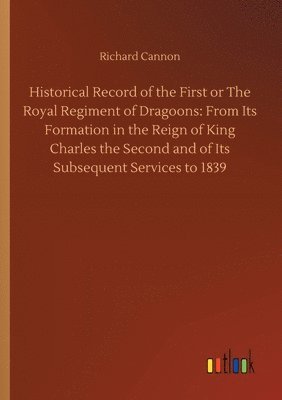 bokomslag Historical Record of the First or The Royal Regiment of Dragoons