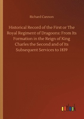 Richard Cannon - Historical Record of the First or The Royal Regiment of Dragoons, Häftad