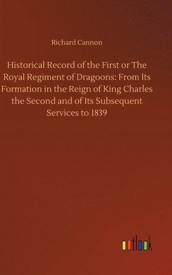 bokomslag Historical Record of the First or The Royal Regiment of Dragoons