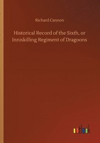 bokomslag Historical Record of the Sixth, or Inniskilling Regiment of Dragoons