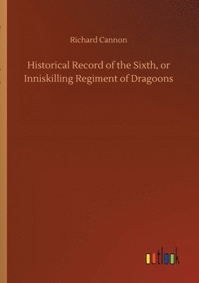 bokomslag Historical Record of the Sixth, or Inniskilling Regiment of Dragoons