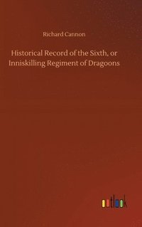 bokomslag Historical Record of the Sixth, or Inniskilling Regiment of Dragoons