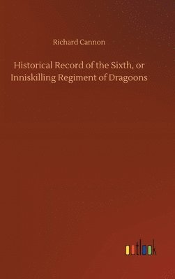 bokomslag Historical Record of the Sixth, or Inniskilling Regiment of Dragoons