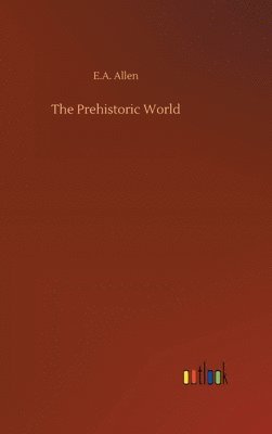 E A Allen, E. A. Allen, E.A. Allen - Prehistoric World, Inbunden