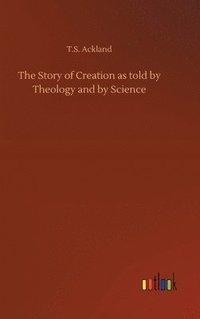 bokomslag The Story of Creation as told by Theology and by Science