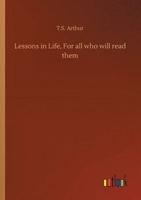 bokomslag Lessons in Life, For all who will read them