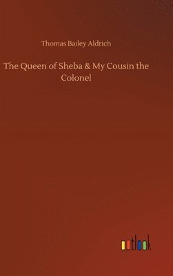Thomas Bailey Aldrich - Queen of Sheba & My Cousin the Colonel, Inbunden