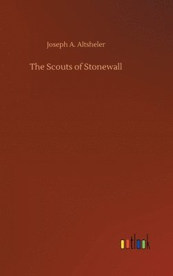 Joseph a Altsheler, Joseph a. Altsheler, Joseph A. Altsheler - Scouts of Stonewall, Inbunden